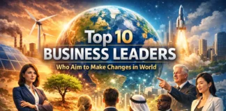 Top 10 Business Leaders Who Aim to Make Changes in World Business Leaders